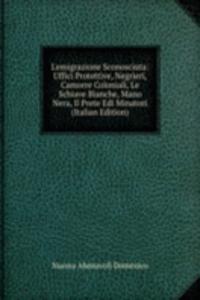 L'emigrazione Sconosciuta: Uffici Protettive, Negrieri, Camorre Coloniali, Le Schiave Bianche, Mano Nera, Il Prete Edi Minatori (Italian Edition)