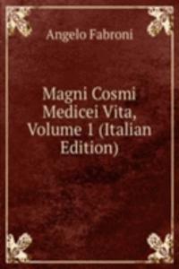 Magni Cosmi Medicei Vita, Volume 1 (Italian Edition)