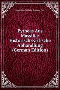 Pytheas Aus Massilia: Historisch-Kritische Abhandlung (German Edition)