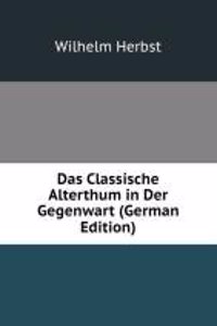 Das Classische Alterthum in Der Gegenwart (German Edition)