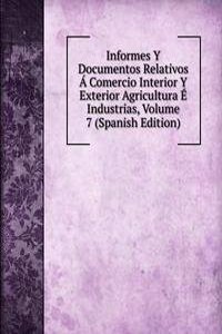 Informes Y Documentos Relativos A Comercio Interior Y Exterior Agricultura E Industrias, Volume 7 (Spanish Edition)