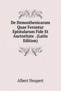 De Demosthenicarum Quae Feruntur Epistularum Fide Et Auctoritate . (Latin Edition)