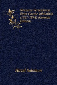 Neuestes Verzeichnisz Einer Goethe-bibliothek (1767-1874) (German Edition)