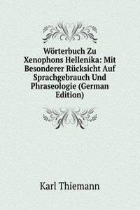Worterbuch Zu Xenophons Hellenika: Mit Besonderer Rucksicht Auf Sprachgebrauch Und Phraseologie (German Edition)