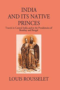 India and its Native Princes -Travels in Central India and in the Presidencies of Bombay and Bengal