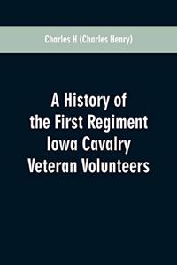 A History of the First Regiment Iowa Cavalry Veteran Volunteers