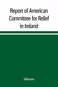Report of American Committee for Relief in Ireland