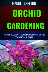 Orchid Gardening Horticulturists Guide from Cultivation Till Commercial Success