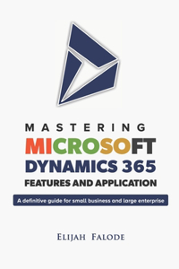 Mastering Microsoft Dynamics 365 Features and Application