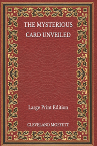The Mysterious Card Unveiled - Large Print Edition