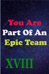 You Are Part Of An Epic Team XVIII