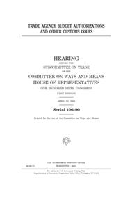 Trade agency budget authorizations and other customs issues
