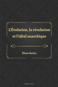 L'Évolution, la révolution et l'idéal anarchique