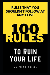 100 Rules to Ruin Your Life