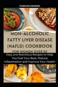 Non-Alcoholic Fatty Liver Disease (NAFLD) Cookbook For Women Over 50