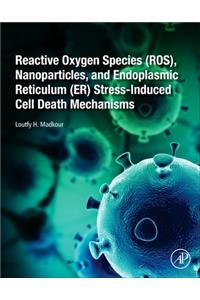 Reactive Oxygen Species (Ros), Nanoparticles, and Endoplasmic Reticulum (Er) Stress-Induced Cell Death Mechanisms