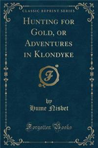 Hunting for Gold, or Adventures in Klondyke (Classic Reprint)