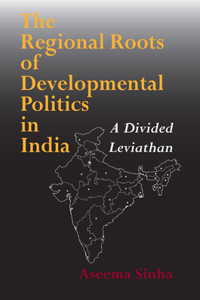 Regional Roots of Developmental Politics in India