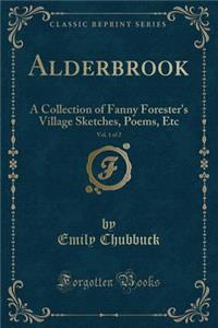 Alderbrook, Vol. 1 of 2: A Collection of Fanny Forester's Village Sketches, Poems, Etc (Classic Reprint)