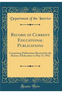 Record of Current Educational Publications: Comprising Publications Received by the Bureau of Education to May 15, 1922 (Classic Reprint)