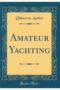 Amateur Yachting (Classic Reprint)