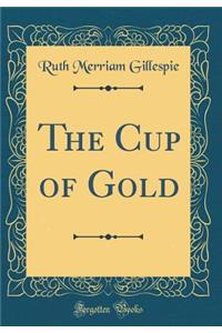 The Cup of Gold (Classic Reprint)