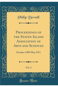 Proceedings of the Staten Island Association of Arts and Sciences, Vol. 3: October 1909 May 1911 (Classic Reprint): October 1909 May 1911 (Classic Reprint)