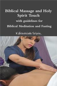 Biblical Massage and Holy Spirit Touch -- with guidelines for -- Biblical Meditation and Fasting
