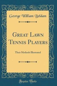 Great Lawn Tennis Players: Their Methods Illustrated (Classic Reprint)