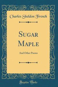 Sugar Maple: And Other Poems (Classic Reprint)