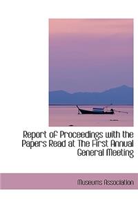Report of Proceedings with the Papers Read at the First Annual General Meeting