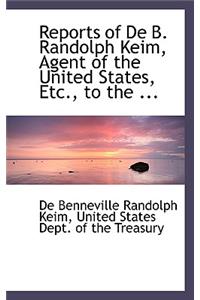 Reports of de B. Randolph Keim, Agent of the United States, Etc., to the ...