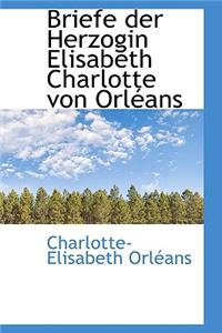 Briefe Der Herzogin Elisabeth Charlotte Von Orleans