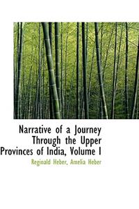 Narrative of a Journey Through the Upper Provinces of India, Volume I