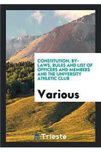 Constitution, By-Laws, Rules and List of Officers and Members and the University Athletic Club