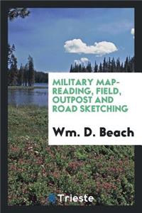 Military Map-Reading, Field, Outpost and Road Sketching / /C by Wm. D. Beach