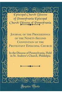 Journal of the Proceedings of the Ninety-Second Convention of the Protestant Episcopal Church: In the Diocese of Pennsylvania, Held in St. Andrew's Church, Phildelpia (Classic Reprint)