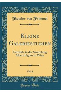Kleine Galeriestudien, Vol. 4: GemÃ¤lde in Der Sammlung Albert Figdor in Wien (Classic Reprint)