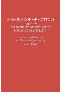 A Hand-Book of Mottoes Borne by the Nobility, Gentry, Cities, Public Companies, Etc.