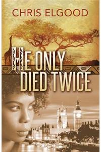 He Only Died Twice: The sceond of three books that follow the upward mobility of Nshila Margharita Ileloka