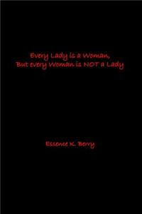 Every Lady is a Woman, But every Woman is NOT a Lady