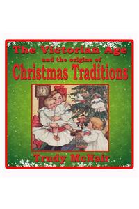 The Victorian Age and the Origins of Christmas Traditions