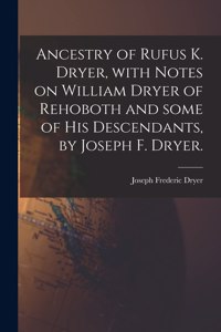 Ancestry of Rufus K. Dryer, With Notes on William Dryer of Rehoboth and Some of His Descendants, by Joseph F. Dryer.