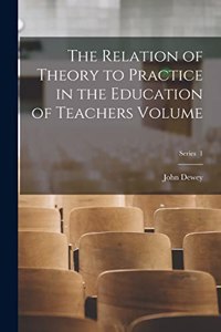 Relation of Theory to Practice in the Education of Teachers Volume; Series 1