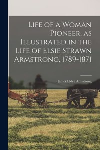 Life of a Woman Pioneer, as Illustrated in the Life of Elsie Strawn Armstrong, 1789-1871