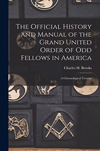 Official History and Manual of the Grand United Order of Odd Fellows in America