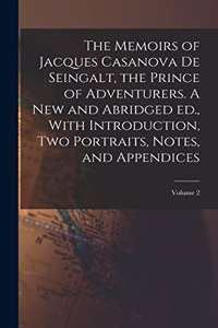 The Memoirs of Jacques Casanova de Seingalt, the Prince of Adventurers. A new and Abridged ed., With Introduction, two Portraits, Notes, and Appendices; Volume 2