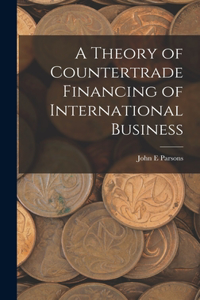 Theory of Countertrade Financing of International Business