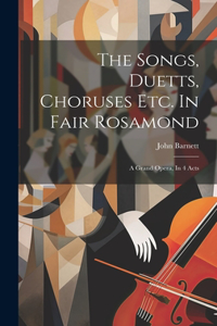 Songs, Duetts, Choruses Etc. In Fair Rosamond