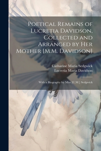 Poetical Remains of Lucretia Davidson, Collected and Arranged by Her Mother [M.M. Davidson]